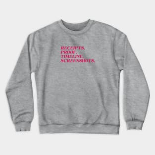 Receipts. Proof. Timeline. Screenshots. Crewneck Sweatshirt